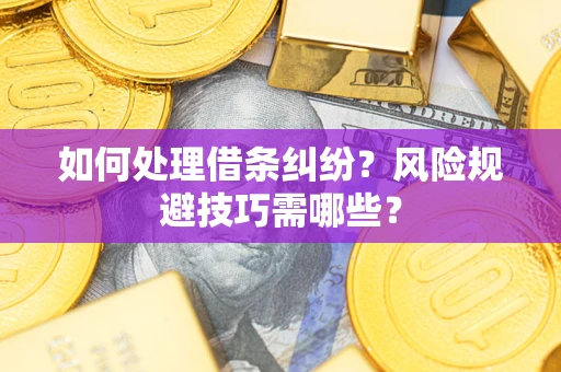 济南如何处理借条纠纷?风险规避技巧需哪些? 济南如何处理借条纠纷?风险规避技巧需哪些?