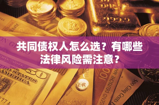 济南共同债权人怎么选?有哪些法律风险需注意? 济南共同债权人怎么选?有哪些法律风险需注意?