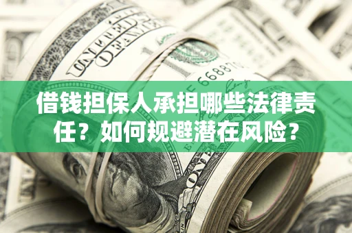 济南借钱担保人承担哪些法律责任?如何规避潜在风险? 济南借钱担保人承担哪些法律责任?如何规避潜在风险?