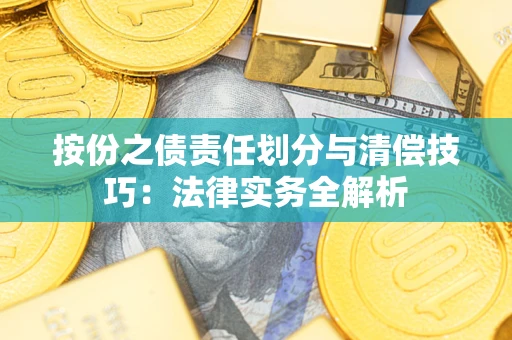 济南按份之债责任划分与清偿技巧:法律实务全解析 济南按份之债责任划分与清偿技巧:法律实务全解析