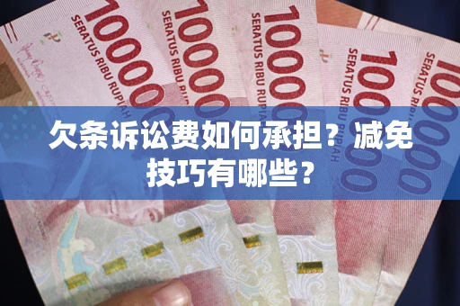 济南欠条诉讼费如何承担?减免技巧有哪些? 济南欠条诉讼费如何承担?减免技巧有哪些?