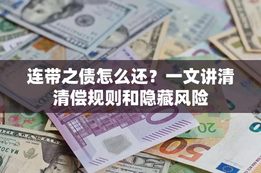 济南连带之债怎么还?一文讲清清偿规则和隐藏风险 济南连带之债怎么还?一文讲清清偿规则和隐藏风险